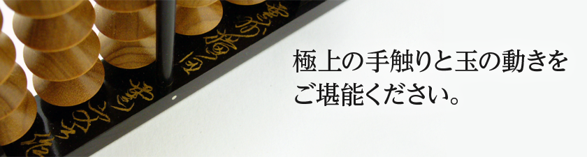 高級そろばん 極上の手触りと玉の動きをご堪能ください。